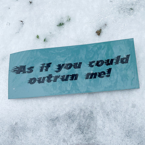 “As if you could outrun me” Vinyl Sticker